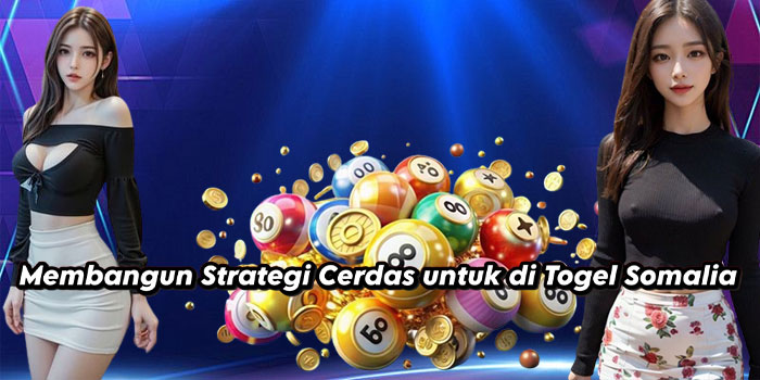 Membangun Strategi Cerdas untuk di Togel Somalia