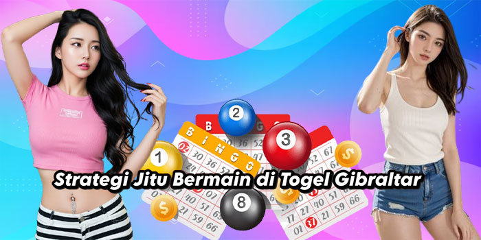 Strategi Jitu Bermain di Togel Gibraltar