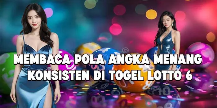 Membaca Pola Angka Menang Konsisten di Togel Lotto 6