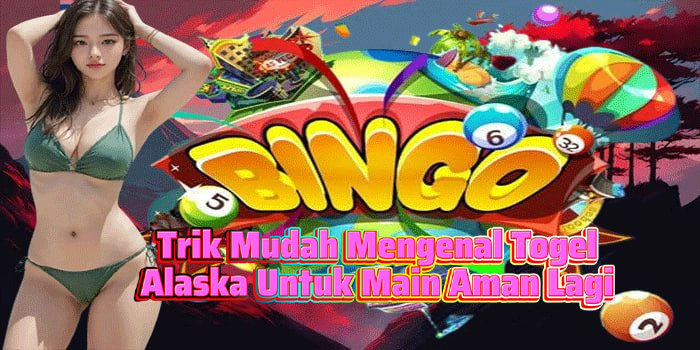 Trik Mudah Mengenal Togel Alaska Untuk Main Aman Lagi
