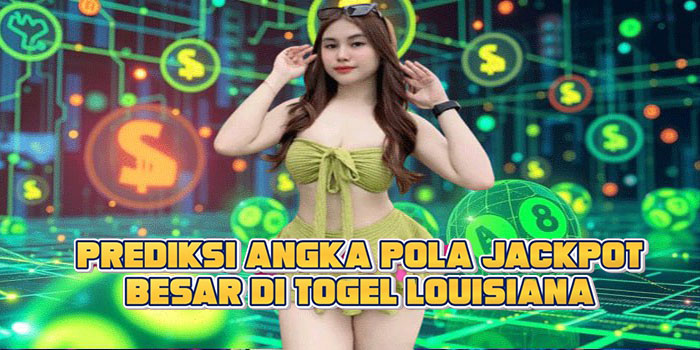 Prediksi Angka Pola Jackpot Besar Di Togel Louisiana
