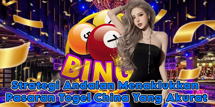 Strategi Andalan Menaklukkan Pasaran Togel China Yang Akurat