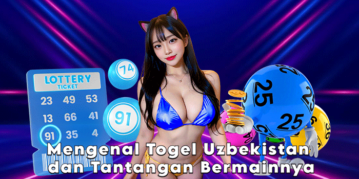 Mengenal Togel Uzbekistan dan Tantangan Bermainnya