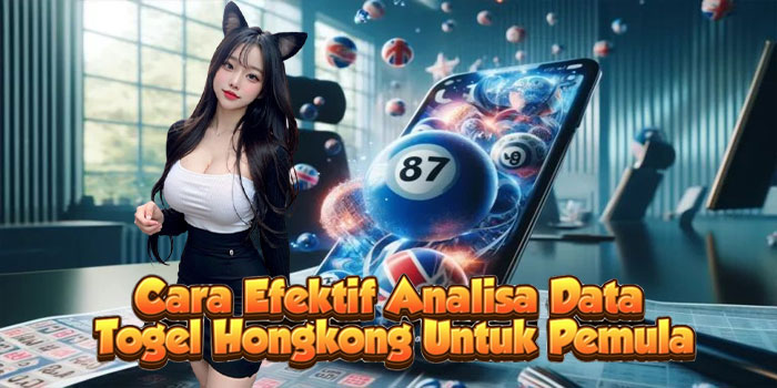 Cara Efektif Analisa Data Togel Hongkong Untuk Pemula