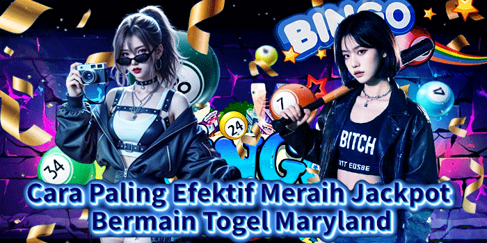Cara Paling Efektif Meraih Jackpot Bermain Togel Maryland