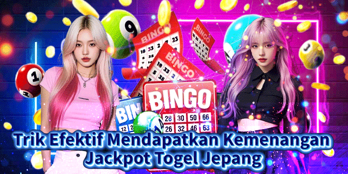 Trik Efektif Mendapatkan Kemenangan Jackpot Togel Jepang