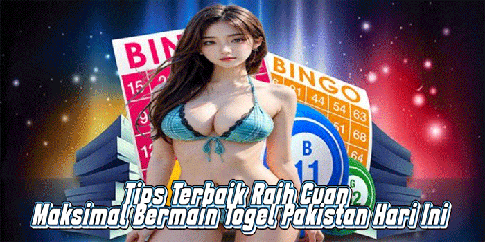 Tips Terbaik Raih Cuan Maksimal Bermain Togel Pakistan Hari Ini
