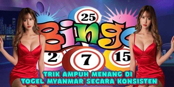 Trik Ampuh Menang di Togel Myanmar Secara Konsisten