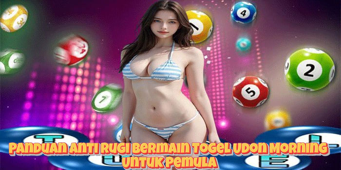 Panduan Anti Rugi Bermain Togel Udon Morning Untuk Pemula
